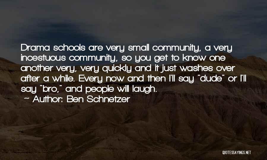 Ben Schnetzer Quotes: Drama Schools Are Very Small Community, A Very Incestuous Community, So You Get To Know One Another Very, Very Quickly