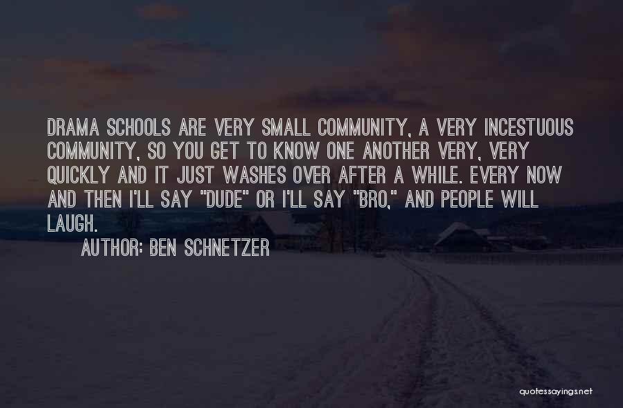 Ben Schnetzer Quotes: Drama Schools Are Very Small Community, A Very Incestuous Community, So You Get To Know One Another Very, Very Quickly