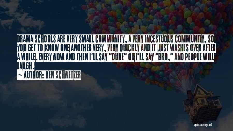 Ben Schnetzer Quotes: Drama Schools Are Very Small Community, A Very Incestuous Community, So You Get To Know One Another Very, Very Quickly