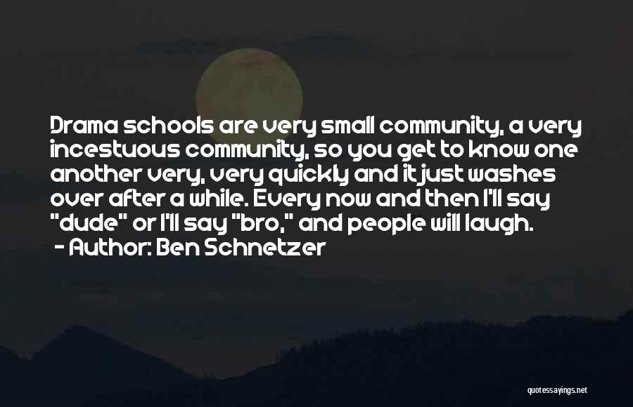 Ben Schnetzer Quotes: Drama Schools Are Very Small Community, A Very Incestuous Community, So You Get To Know One Another Very, Very Quickly