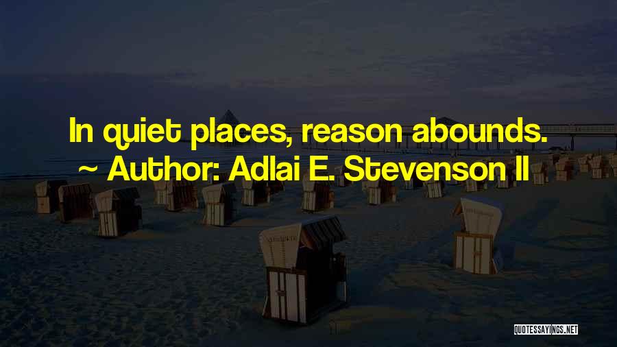 Adlai E. Stevenson II Quotes: In Quiet Places, Reason Abounds.