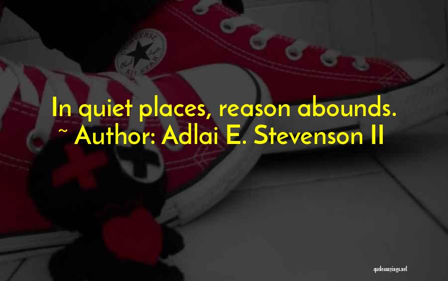 Adlai E. Stevenson II Quotes: In Quiet Places, Reason Abounds.