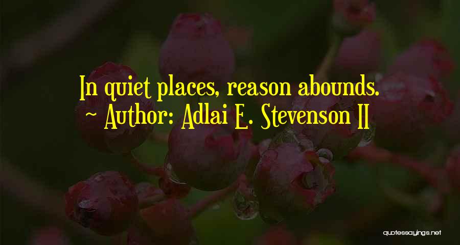Adlai E. Stevenson II Quotes: In Quiet Places, Reason Abounds.