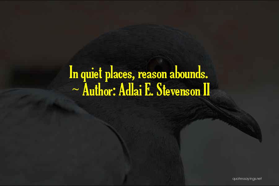 Adlai E. Stevenson II Quotes: In Quiet Places, Reason Abounds.