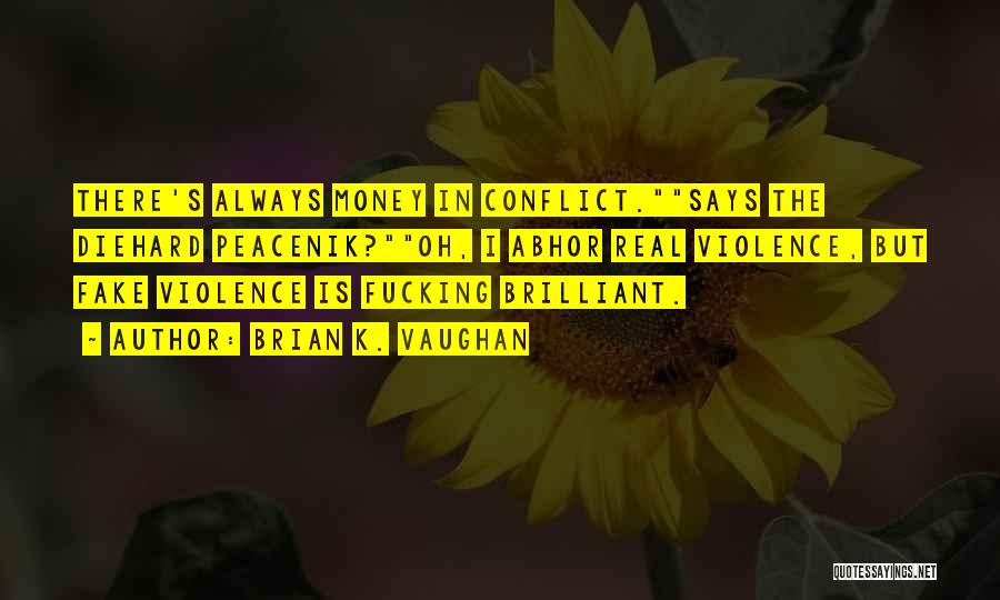 Brian K. Vaughan Quotes: There's Always Money In Conflict.says The Diehard Peacenik?oh, I Abhor Real Violence, But Fake Violence Is Fucking Brilliant.