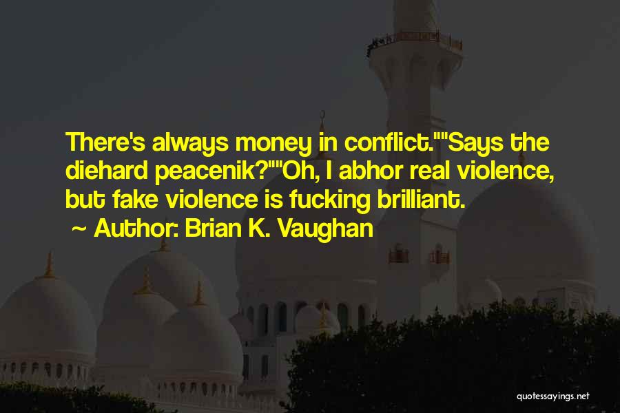 Brian K. Vaughan Quotes: There's Always Money In Conflict.says The Diehard Peacenik?oh, I Abhor Real Violence, But Fake Violence Is Fucking Brilliant.