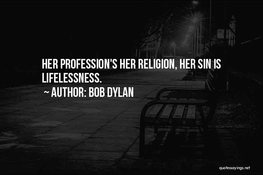 Bob Dylan Quotes: Her Profession's Her Religion, Her Sin Is Lifelessness.