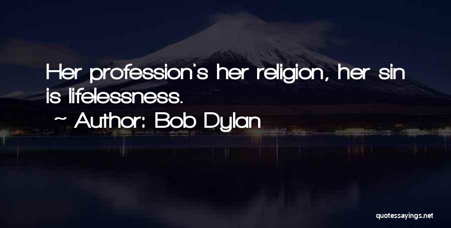 Bob Dylan Quotes: Her Profession's Her Religion, Her Sin Is Lifelessness.