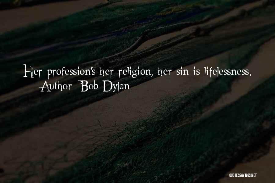 Bob Dylan Quotes: Her Profession's Her Religion, Her Sin Is Lifelessness.