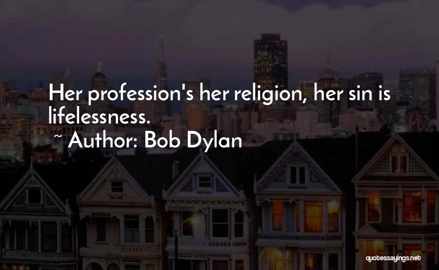Bob Dylan Quotes: Her Profession's Her Religion, Her Sin Is Lifelessness.