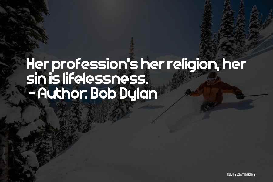 Bob Dylan Quotes: Her Profession's Her Religion, Her Sin Is Lifelessness.
