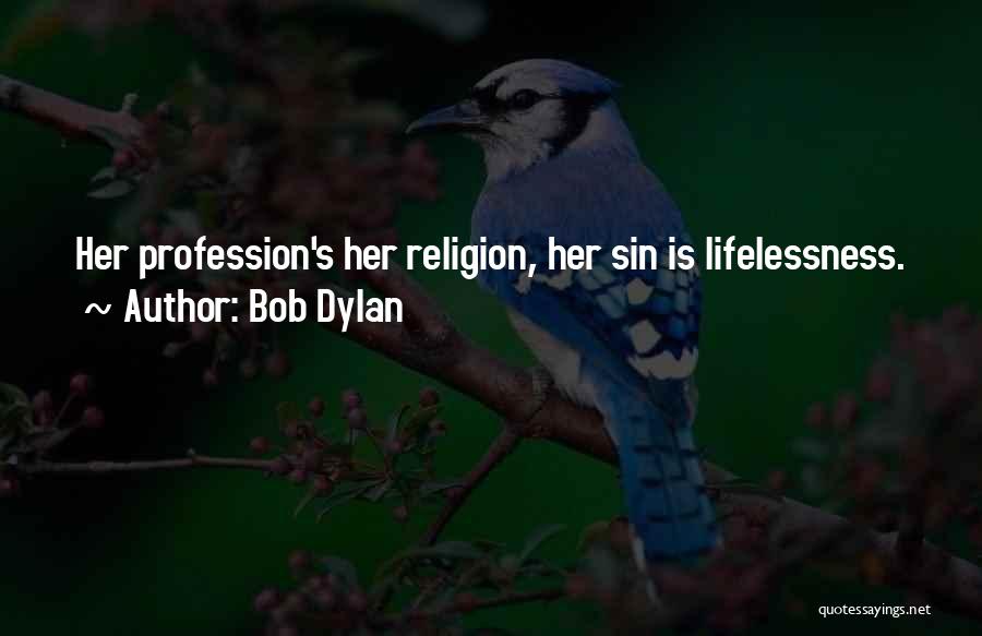 Bob Dylan Quotes: Her Profession's Her Religion, Her Sin Is Lifelessness.