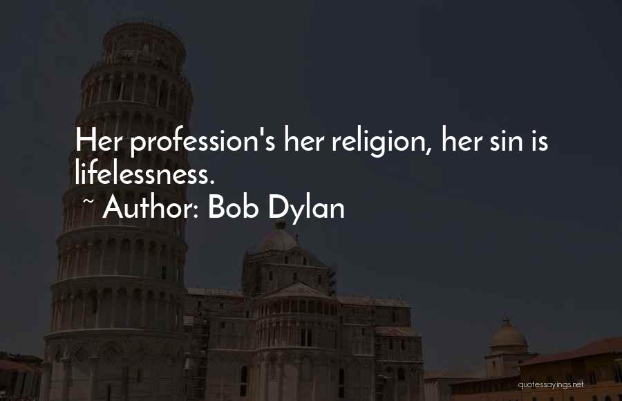 Bob Dylan Quotes: Her Profession's Her Religion, Her Sin Is Lifelessness.