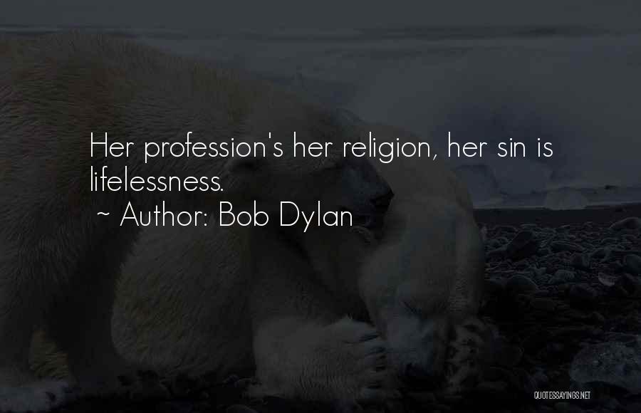 Bob Dylan Quotes: Her Profession's Her Religion, Her Sin Is Lifelessness.