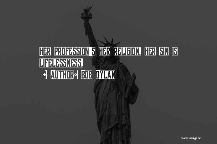 Bob Dylan Quotes: Her Profession's Her Religion, Her Sin Is Lifelessness.