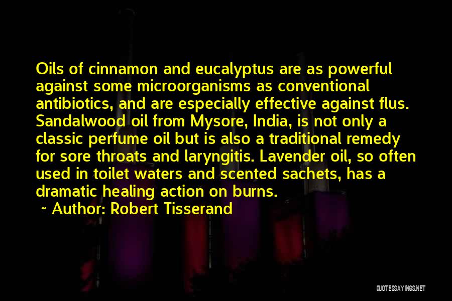 Robert Tisserand Quotes: Oils Of Cinnamon And Eucalyptus Are As Powerful Against Some Microorganisms As Conventional Antibiotics, And Are Especially Effective Against Flus.