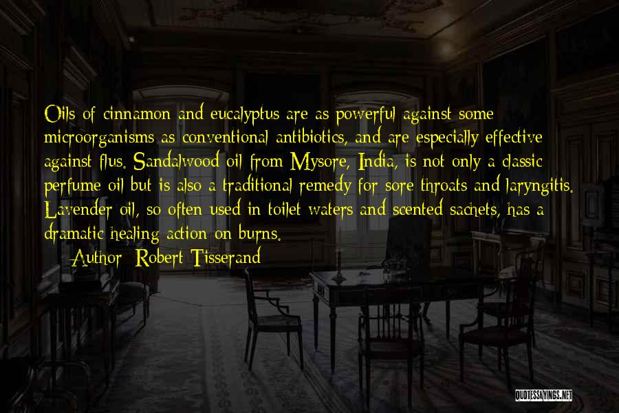 Robert Tisserand Quotes: Oils Of Cinnamon And Eucalyptus Are As Powerful Against Some Microorganisms As Conventional Antibiotics, And Are Especially Effective Against Flus.