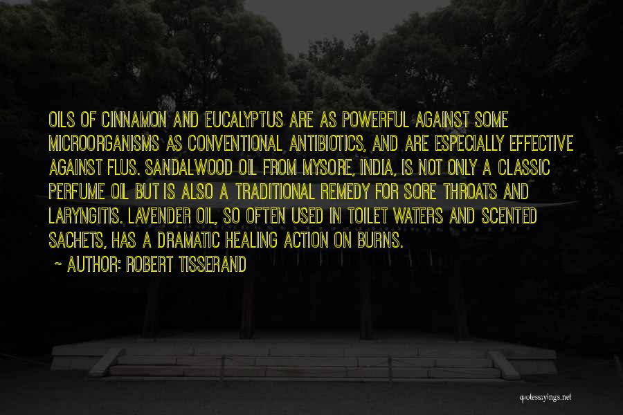 Robert Tisserand Quotes: Oils Of Cinnamon And Eucalyptus Are As Powerful Against Some Microorganisms As Conventional Antibiotics, And Are Especially Effective Against Flus.