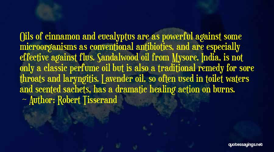 Robert Tisserand Quotes: Oils Of Cinnamon And Eucalyptus Are As Powerful Against Some Microorganisms As Conventional Antibiotics, And Are Especially Effective Against Flus.