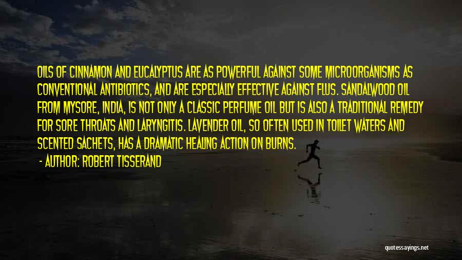 Robert Tisserand Quotes: Oils Of Cinnamon And Eucalyptus Are As Powerful Against Some Microorganisms As Conventional Antibiotics, And Are Especially Effective Against Flus.