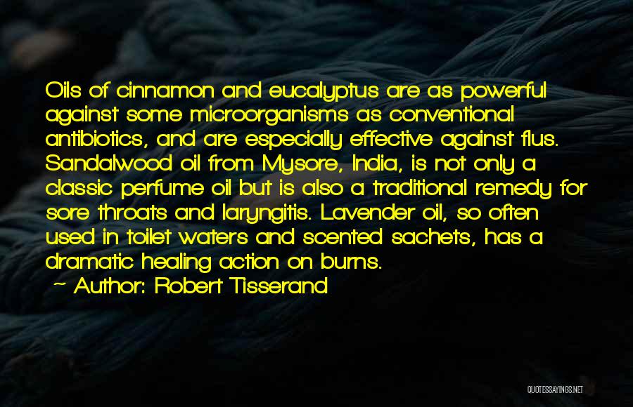 Robert Tisserand Quotes: Oils Of Cinnamon And Eucalyptus Are As Powerful Against Some Microorganisms As Conventional Antibiotics, And Are Especially Effective Against Flus.