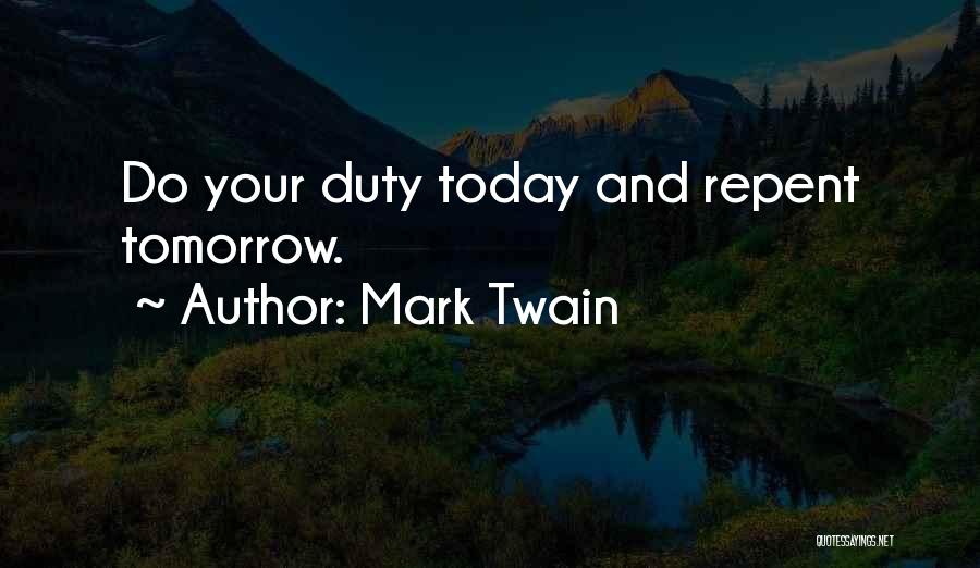 Mark Twain Quotes: Do Your Duty Today And Repent Tomorrow.