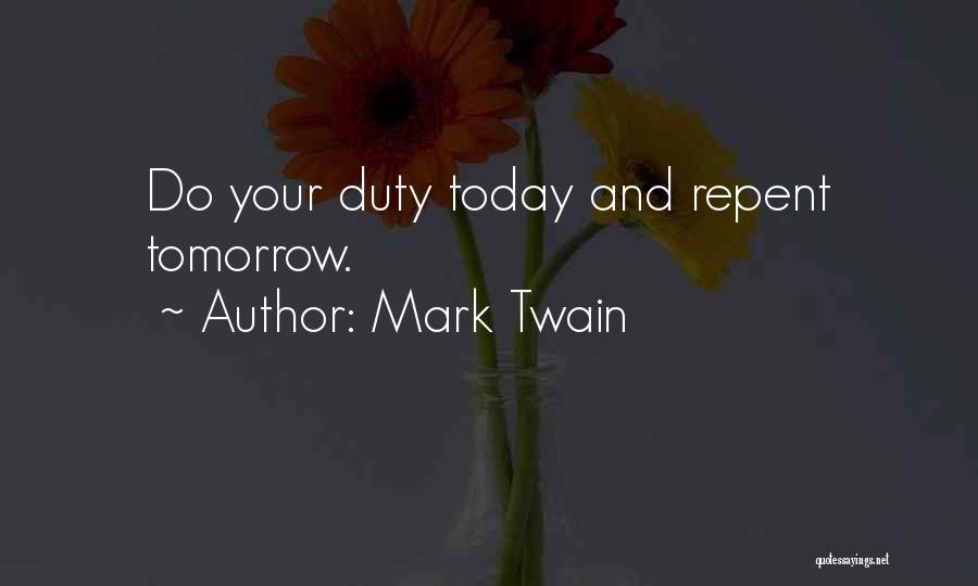 Mark Twain Quotes: Do Your Duty Today And Repent Tomorrow.