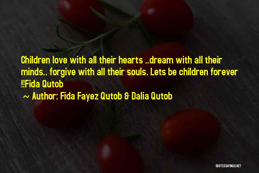 Fida Fayez Qutob & Dalia Qutob Quotes: Children Love With All Their Hearts ..dream With All Their Minds.. Forgive With All Their Souls. Lets Be Children Forever