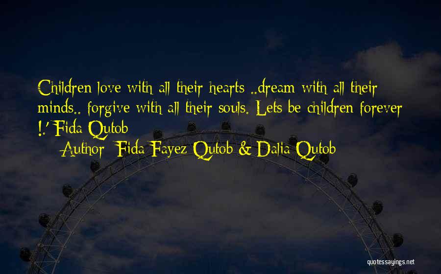 Fida Fayez Qutob & Dalia Qutob Quotes: Children Love With All Their Hearts ..dream With All Their Minds.. Forgive With All Their Souls. Lets Be Children Forever