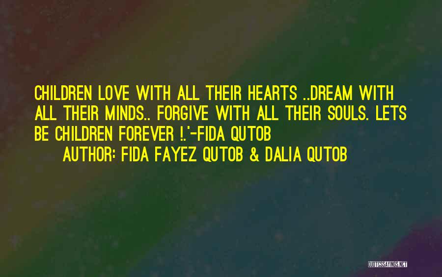 Fida Fayez Qutob & Dalia Qutob Quotes: Children Love With All Their Hearts ..dream With All Their Minds.. Forgive With All Their Souls. Lets Be Children Forever