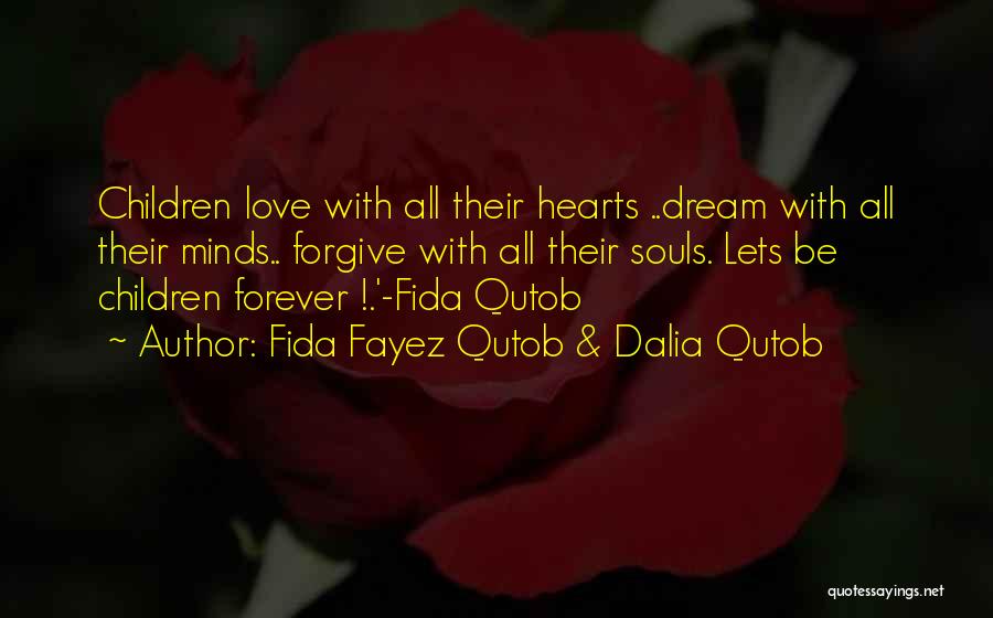 Fida Fayez Qutob & Dalia Qutob Quotes: Children Love With All Their Hearts ..dream With All Their Minds.. Forgive With All Their Souls. Lets Be Children Forever
