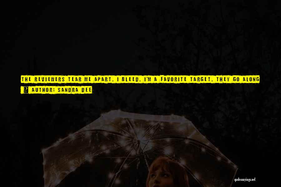 Sandra Dee Quotes: The Reviewers Tear Me Apart. I Bleed. I'm A Favorite Target. They Go Along For Six Months Looking At Movies,