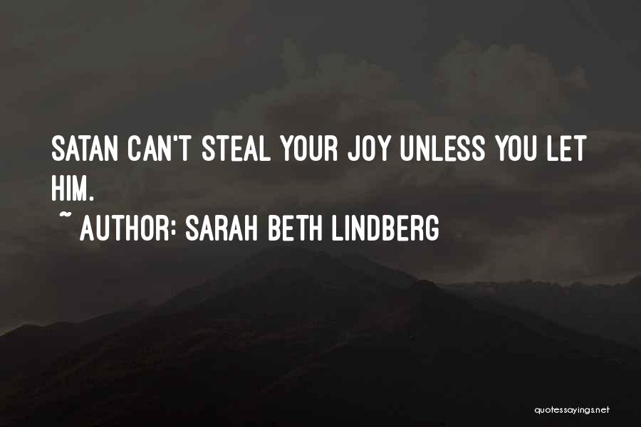 Sarah Beth Lindberg Quotes: Satan Can't Steal Your Joy Unless You Let Him.