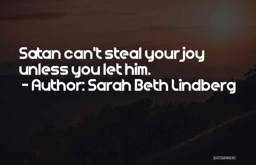 Sarah Beth Lindberg Quotes: Satan Can't Steal Your Joy Unless You Let Him.