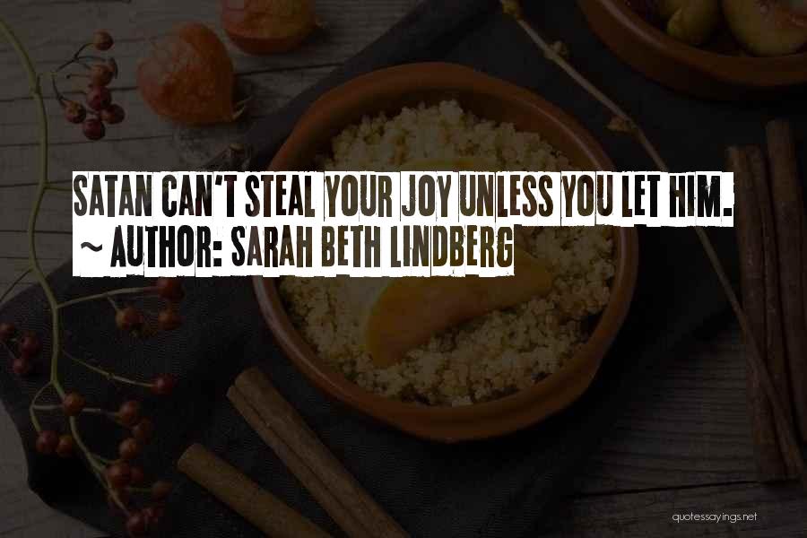 Sarah Beth Lindberg Quotes: Satan Can't Steal Your Joy Unless You Let Him.