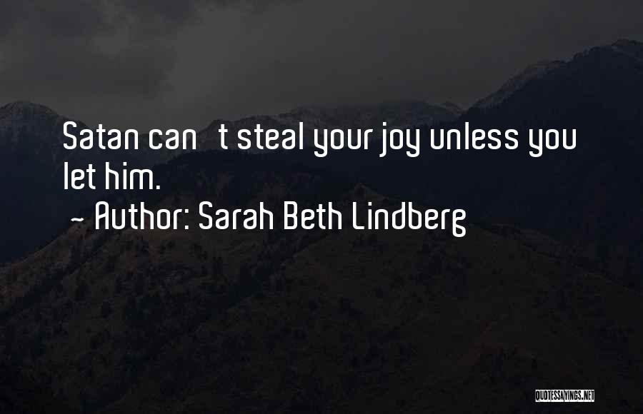 Sarah Beth Lindberg Quotes: Satan Can't Steal Your Joy Unless You Let Him.