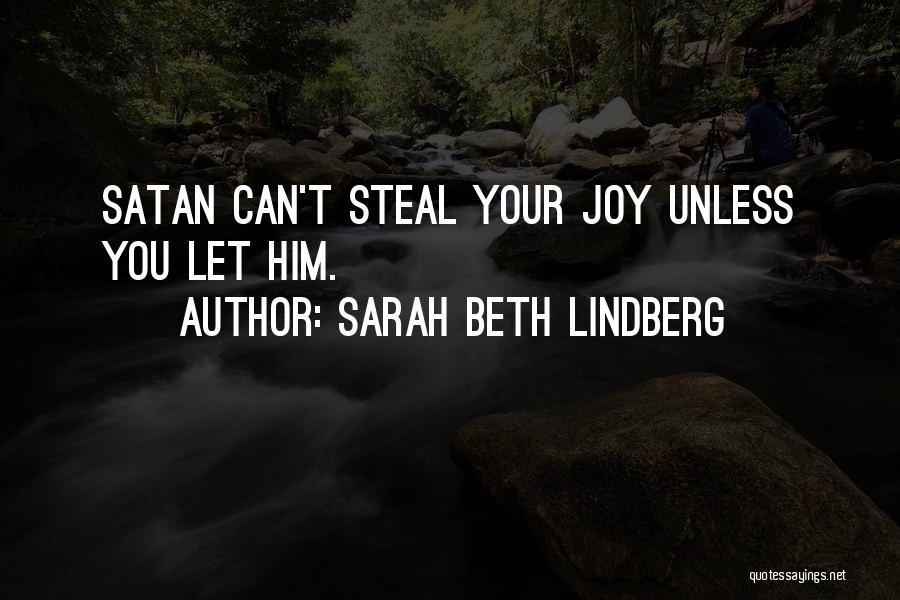 Sarah Beth Lindberg Quotes: Satan Can't Steal Your Joy Unless You Let Him.