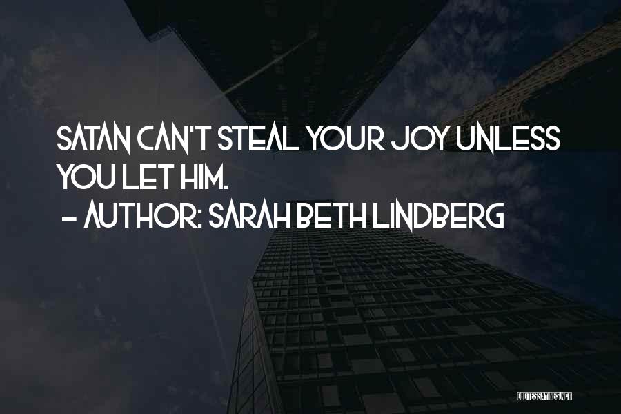 Sarah Beth Lindberg Quotes: Satan Can't Steal Your Joy Unless You Let Him.