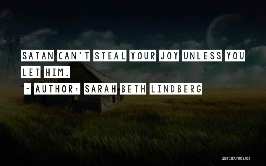 Sarah Beth Lindberg Quotes: Satan Can't Steal Your Joy Unless You Let Him.