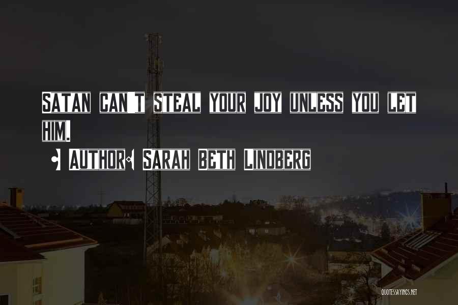 Sarah Beth Lindberg Quotes: Satan Can't Steal Your Joy Unless You Let Him.