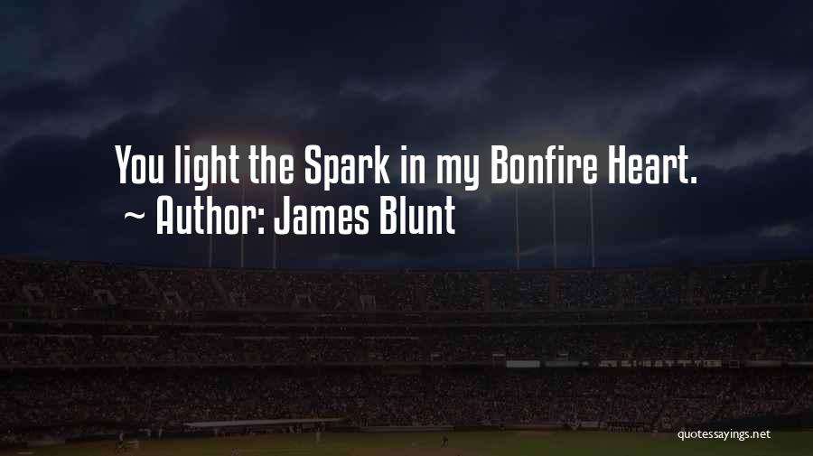 James Blunt Quotes: You Light The Spark In My Bonfire Heart.