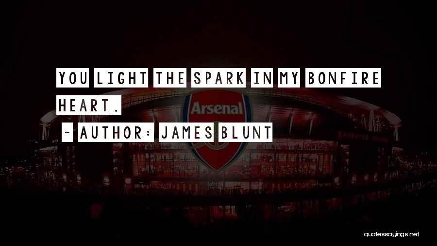 James Blunt Quotes: You Light The Spark In My Bonfire Heart.
