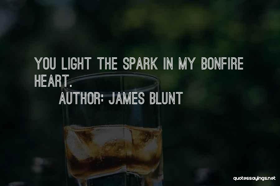 James Blunt Quotes: You Light The Spark In My Bonfire Heart.