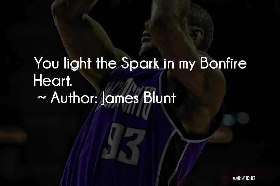 James Blunt Quotes: You Light The Spark In My Bonfire Heart.