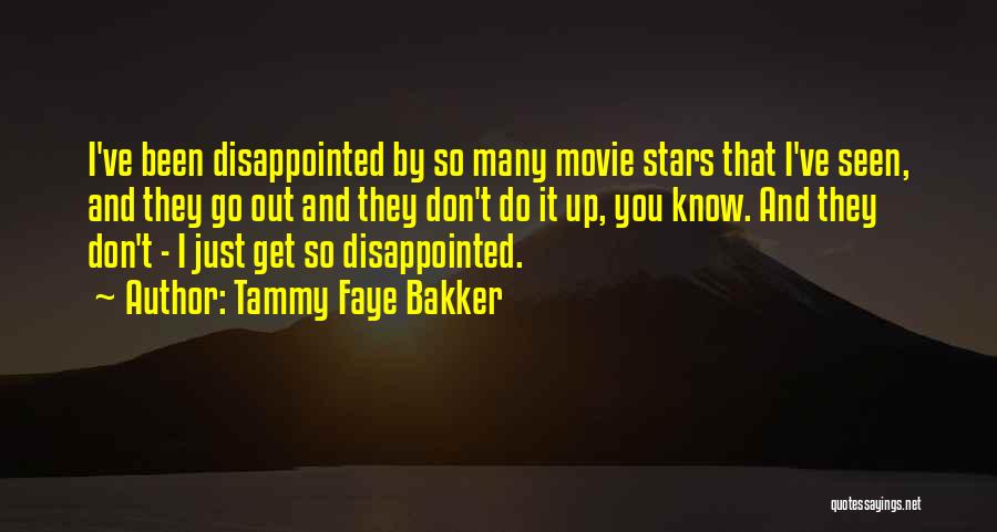 Tammy Faye Bakker Quotes: I've Been Disappointed By So Many Movie Stars That I've Seen, And They Go Out And They Don't Do It