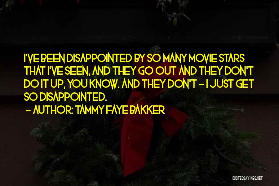 Tammy Faye Bakker Quotes: I've Been Disappointed By So Many Movie Stars That I've Seen, And They Go Out And They Don't Do It