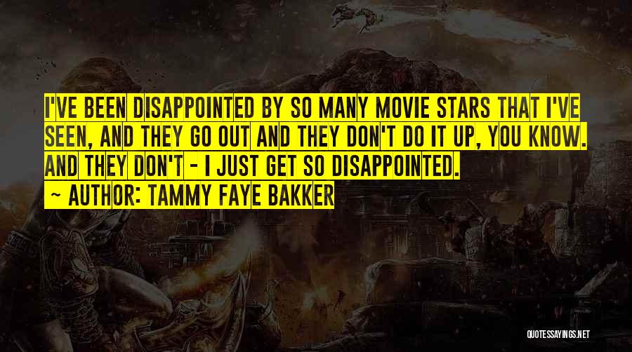 Tammy Faye Bakker Quotes: I've Been Disappointed By So Many Movie Stars That I've Seen, And They Go Out And They Don't Do It