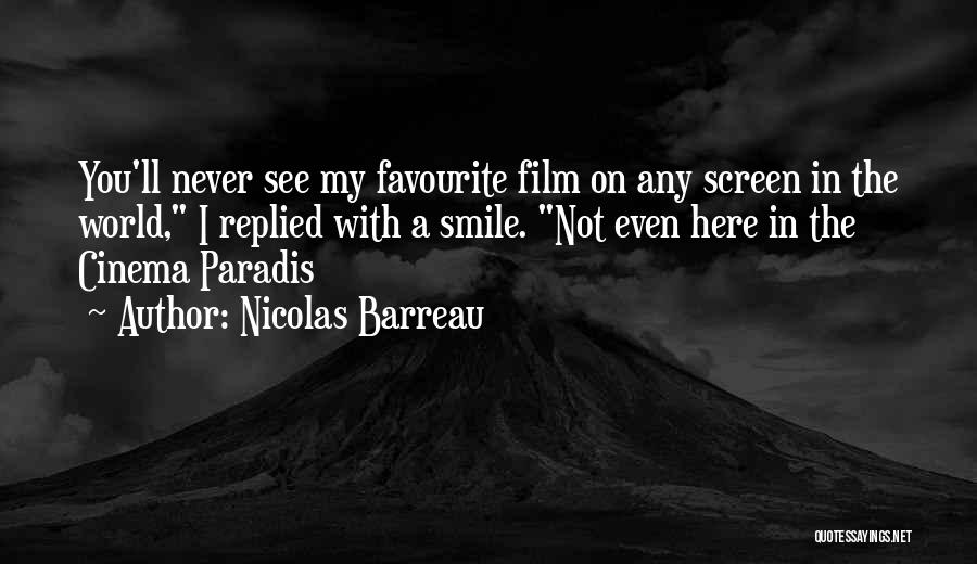 Nicolas Barreau Quotes: You'll Never See My Favourite Film On Any Screen In The World, I Replied With A Smile. Not Even Here