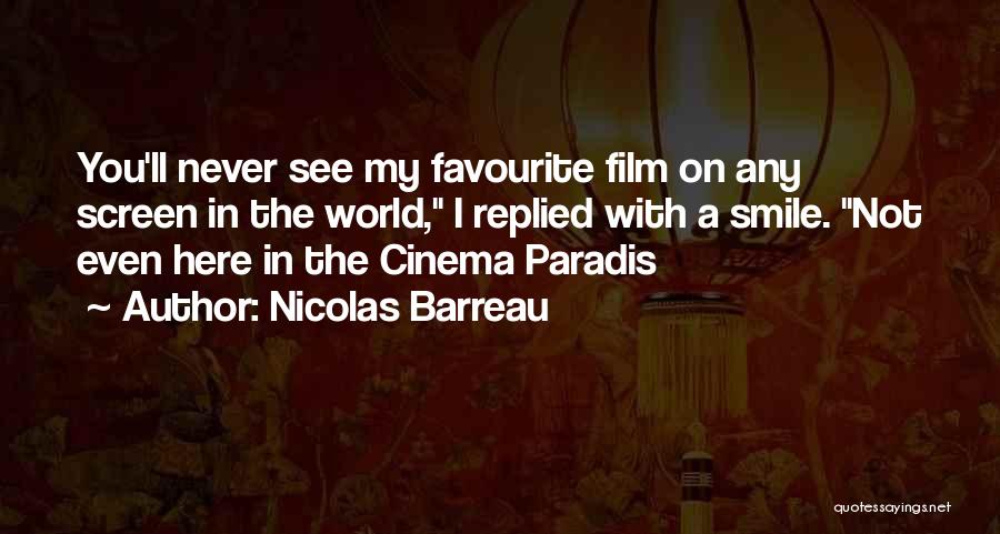 Nicolas Barreau Quotes: You'll Never See My Favourite Film On Any Screen In The World, I Replied With A Smile. Not Even Here