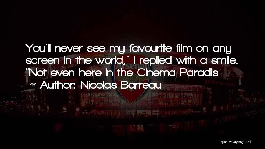 Nicolas Barreau Quotes: You'll Never See My Favourite Film On Any Screen In The World, I Replied With A Smile. Not Even Here